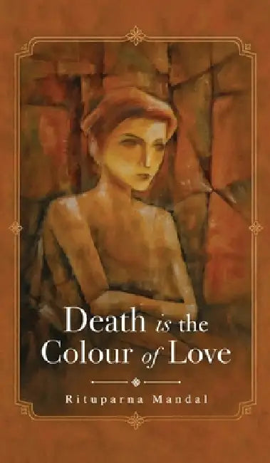 Death is the Colour of Love by Rituparna Mandal