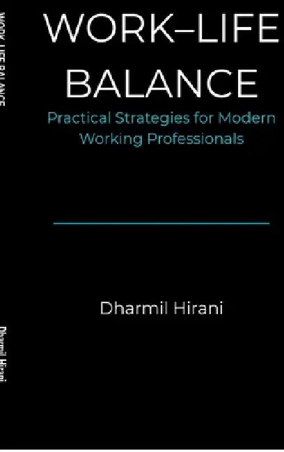 Work - Life Balance: Practical Strategies for Mordern Working Professionals by Dharmil Hirani
