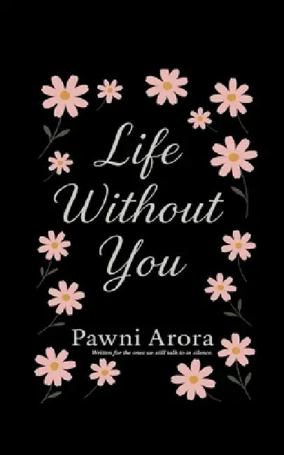 Life without you: Written for the once we still talk in silence by Pawni Arora