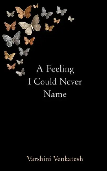 A Feeling I Could Never Name by Varshini Venkatesh