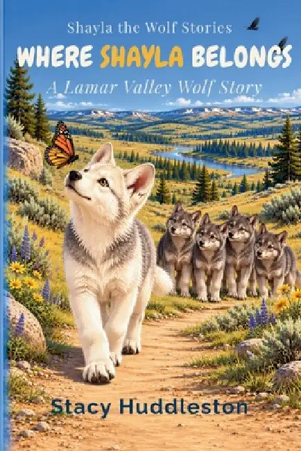 Where Shayla Belongs: A Lamar Valley Wolf Story by Stacy Huddleston