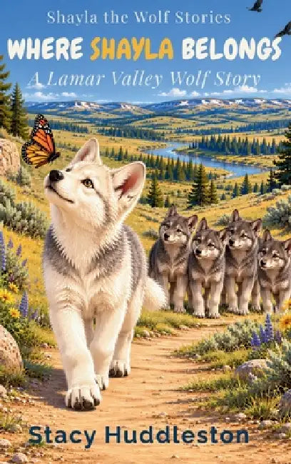 Where Shayla Belongs: A Lamar Valley Wolf Story by Stacy Huddleston
