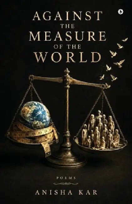 Against the Measure of the World by Anisha Kar