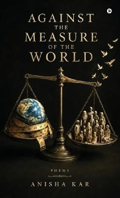 Against the Measure of the World by Anisha Kar