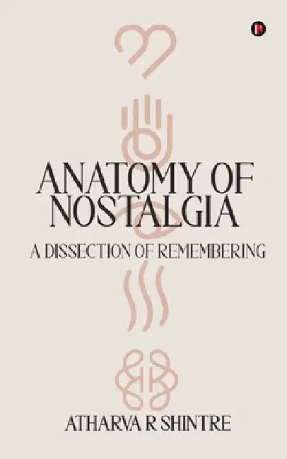 Anatomy of Nostalgia: A Dissection of Remembering by Atharva R Shintre