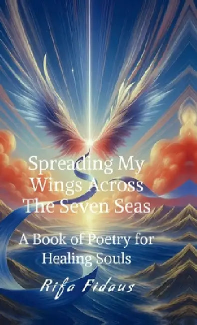 Spreading My Wings Across The Seven Seas: A Book of Poetry for Healing Souls by Rifa Fidaus