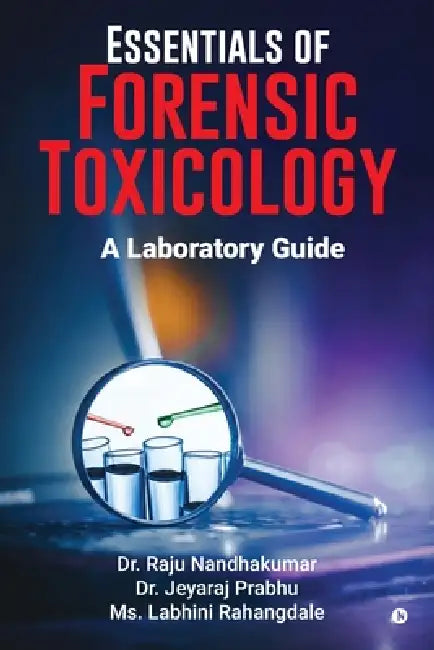 Essentials of Forensic Toxicology: A Laboratory Guide by Dr Raju Nandhakumar, Dr Jeyaraj Prabhu, MS Labhini Rahangdale