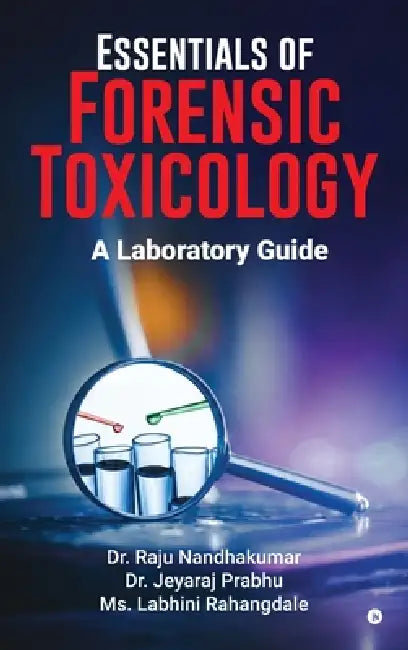 Essentials of Forensic Toxicology: A Laboratory Guide by Dr Raju Nandhakumar, Dr Jeyaraj Prabhu, MS Labhini Rahangdale