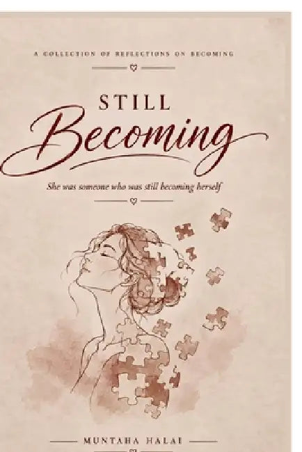 STILL Becoming: She was someone who was still becoming herself. by Muntaha Halai