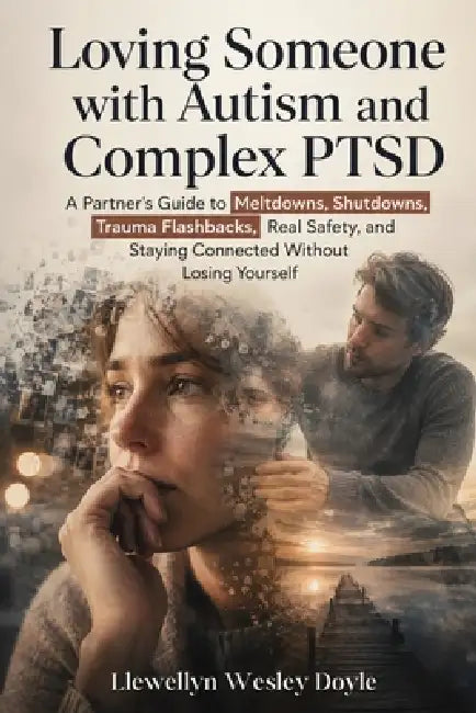 Loving Someone with Autism and Complex PTSD: A Partner's Guide to Meltdowns, Shutdowns, Trauma Flashbacks, Real Safety, and Staying Connected Without by Llewellyn Wesley Doyle