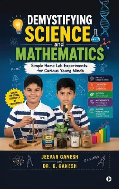Demystifying Science and Mathematics: Simple Home Lab Experiments for Curious Young Minds by Jeevan Ganesh