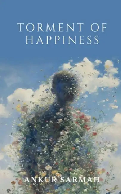 Torment of Happiness: Fragments of a Love that Refused to Fade by Ankur Sarmah