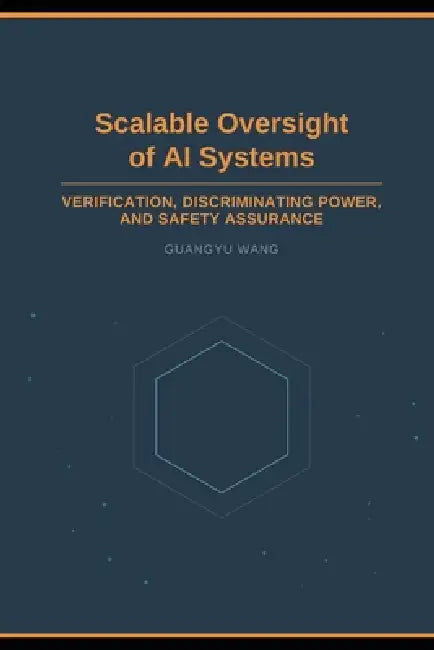 Scalable Oversight of AI Systems: Verification, Discriminating Power, and Safety Assurance by Guangyu Wang