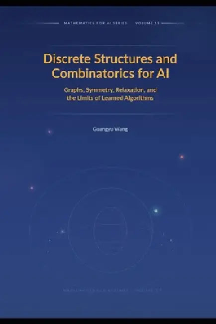 Discrete Structures and Combinatorics for AI: Graphs, Symmetry, Relaxation, and the Limits of Learned Algorithms by Guangyu Wang