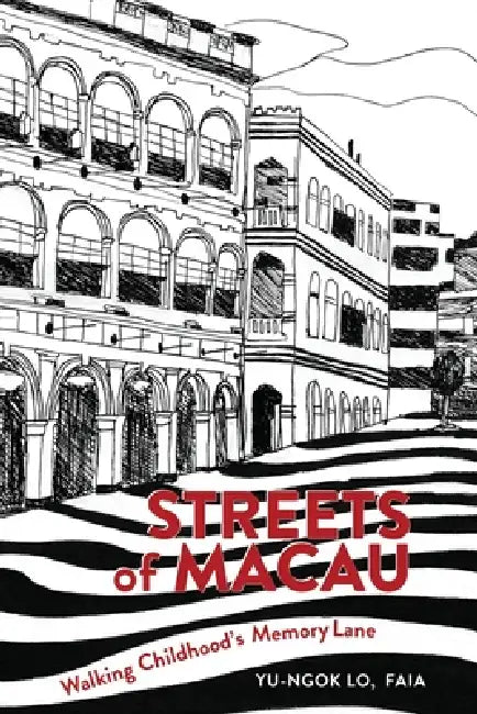 Streets of Macau: Walking Childhood's Memory Lane by Yu-Ngok Lo