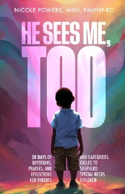 He Sees Me, Too: 30 Days of Devotions, Prayers, and Reflections for Parents and Caregivers Called to Shepherd Special Needs Children by Nicole Powers