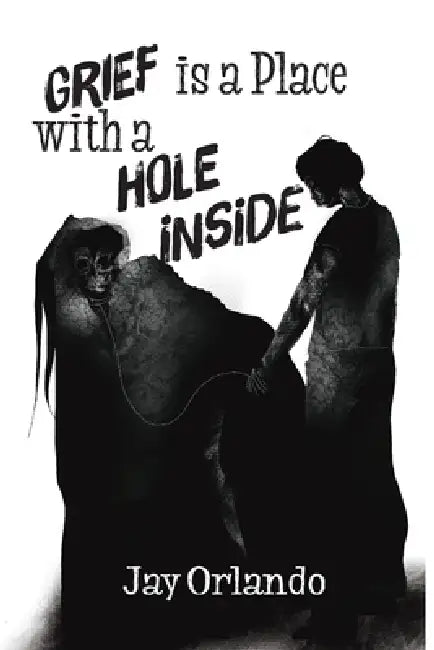 Grief is a Place with a Hole Inside by Jay Orlando