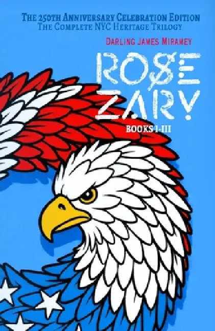 ROSE ZARY The 250th Anniversary Celebration Edition: The Complete NYC Heritage Trilogy Books I-III by Darling James Miramey