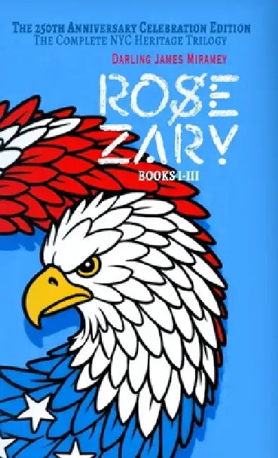 ROSE ZARY The 250th Anniversary Celebration Edition: The Complete NYC Heritage Trilogy Books I-III by Darling James Miramey