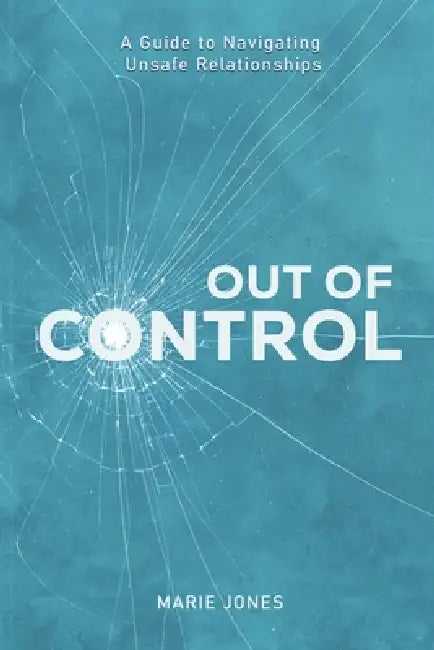 Out of Control: A Guide to Navigating Unsafe Relationships by Marie Jones