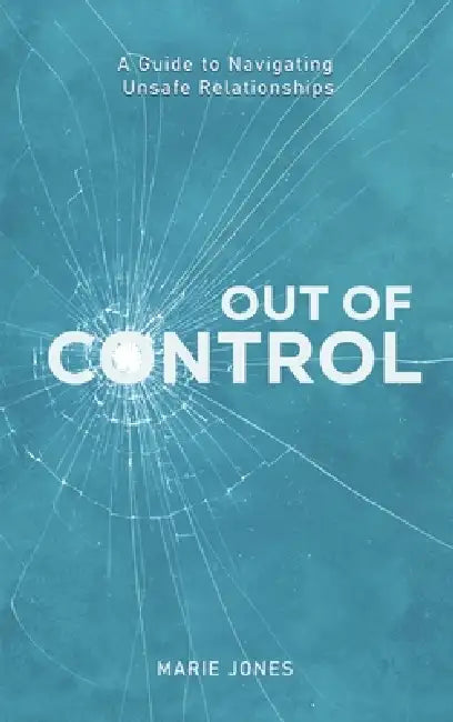 Out of Control: A Guide to Navigating Unsafe Relationships by Marie Jones