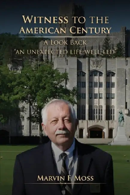 Witness to the American Century: A Look Back "An Unexpected Life Well Led" by Marvin F. Moss