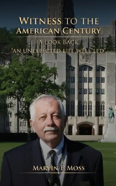 Witness to the American Century: A Look Back "An Unexpected Life Well Led" by Marvin F. Moss