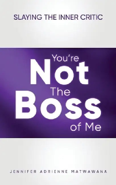 You're Not the Boss of Me: Slaying the Inner Critic by Jennifer Adrienne Matwawana