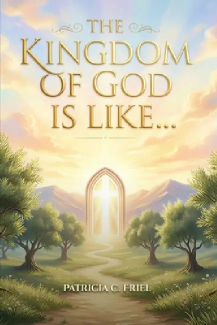 The Kingdom of God is Like... by Patricia C. Friel