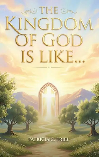 The Kingdom of God is Like... by Patricia C. Friel