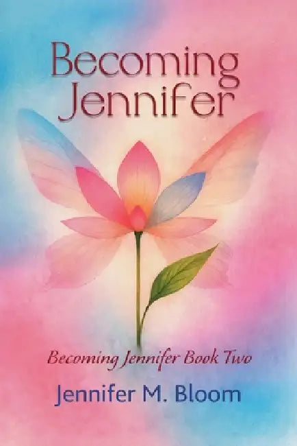 Becoming Jennifer: Becoming Jennifer Book Two by Jennifer M. Bloom