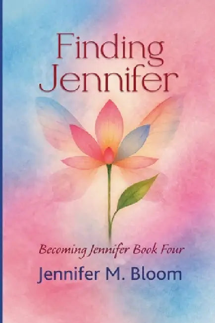 Finding Jennifer: Becoming Jennifer Book Four by Jennifer M. Bloom