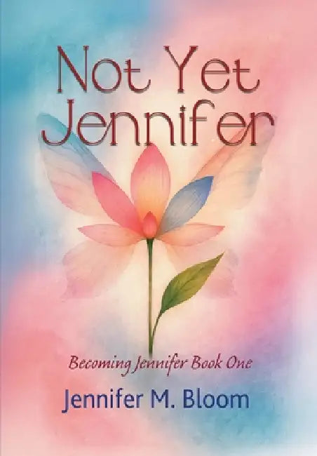 Not Yet Jennifer: Becoming Jennifer Book One by Jennifer M. Bloom, S4carlisle Publishing Services