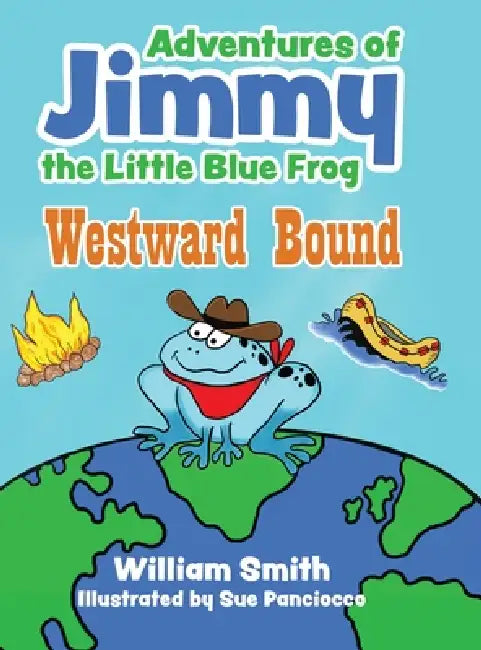 The Adventures of Jimmy the Little Blue Frog: Westward Bound by William Smith, Sue Panciocco