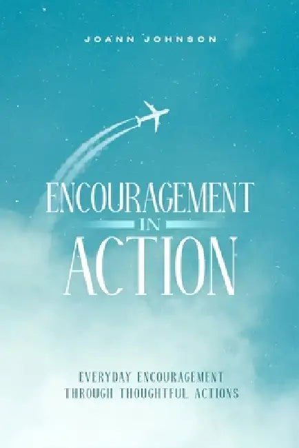 Encouragement In Action by Joann Johnson
