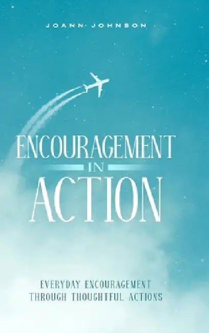 Encouragement In Action by Joann Johnson