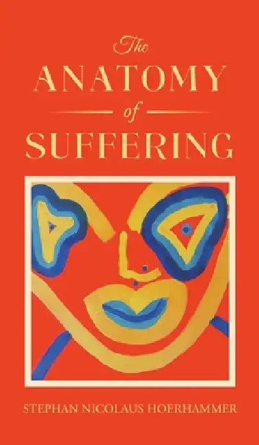 The Anatomy of Suffering by Stephan Nicolaus Hoerhammer