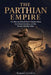 The Parthian Empire: The Rise and Fall of Rome's Eastern Rival, the Arsacid Dynasty, and the Roman-Parthian Wars by Samuel Corwin