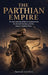 The Parthian Empire: The Rise and Fall of Rome's Eastern Rival, the Arsacid Dynasty, and the Roman-Parthian Wars by Samuel Corwin