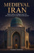 Medieval Iran: Sultans, Saints, and Steppe Lords from the Arab Conquest to the Timurid Renaissance by Samuel Corwin
