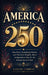 America 250: Fun Facts, Surprising Stories, and Patriotic Insights About Independence Day for the Semiquincentennial by Samuel Corwin
