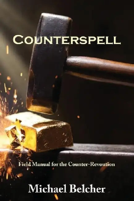 Counterspell: A Field Manual for the Counter-Revolution by Michael S. Belcher