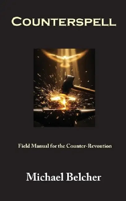 Counterspell: Field Manual for the Counter-Revolution by Michael S. Belcher