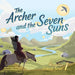 The Archer and the Seven Suns by Munkh Uugan Khurtsbold, Khasar Khatanbaatar, Patrick Kennedy