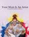 Your Mom Is An Artist by Lukus B. Edmison, Lukus B. Edmison