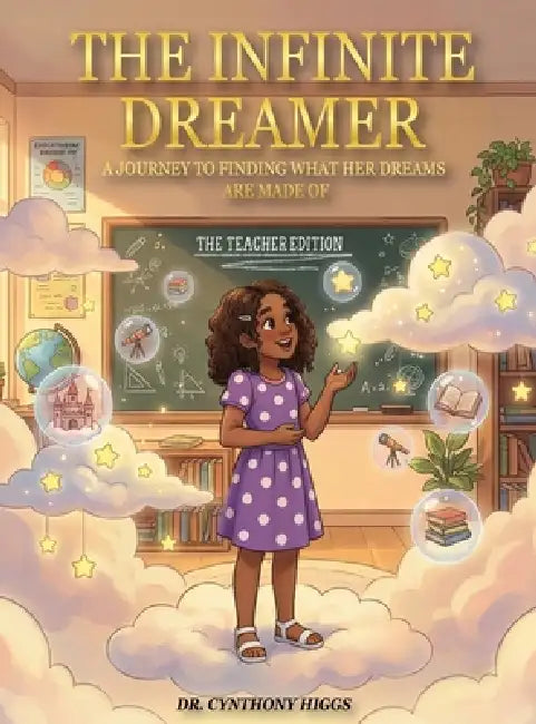 The Infinite Dreamer: A Journey to Finding What Her Dreams Are Made of: The Teacher Edition by Cynthony Higgs