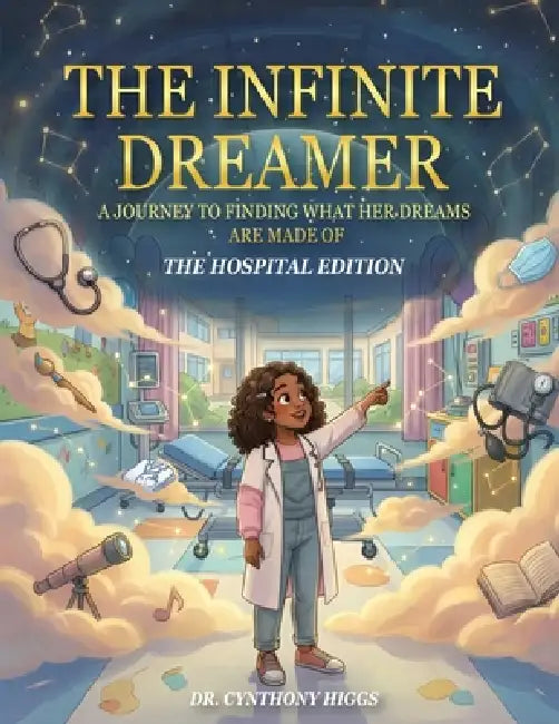 The Infinite Dreamer: A Journey to Finding What Her Dreams are Made of: The Hospital Edition by Cynthony Higgs
