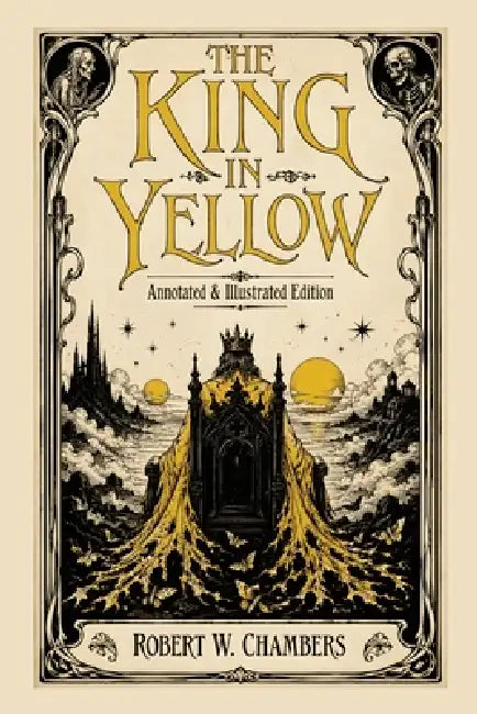 The King in Yellow: Annotated & Illustrated Edition - The Weird Classic Behind True Detective and the Cthulhu Mythos by Robert W. Chambers, Carrier Press