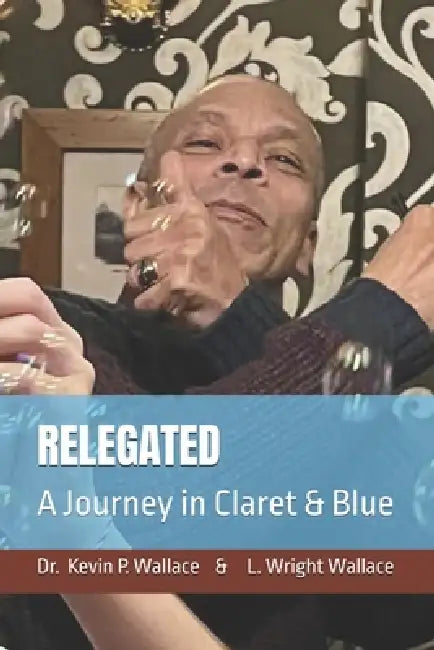 Relegated: A Journey in Claret & Blue by L. Wright Wallace, Kevin P. Wallace