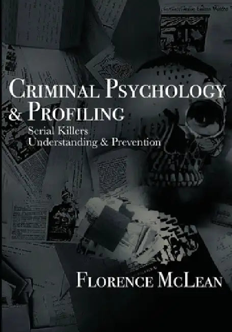 Criminal Psychology & Profiling: Serial Killers Understanding & Prevention by Florence McLean